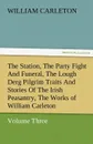 The Station, the Party Fight and Funeral, the Lough Derg Pilgrim Traits and Stories of the Irish Peasantry, the Works of William Carleton, Volume Thre - William Carleton