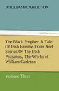 The Black Prophet. A Tale of Irish Famine Traits and Stories of the Irish Peasantry, the Works of William Carleton, Volume Three - William Carleton