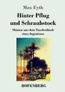 Hinter Pflug und Schraubstock - Max Eyth