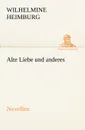 Alte Liebe Und Anderes. Novellen - Wilhelmine Heimburg