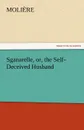 Sganarelle, Or, the Self-Deceived Husband - Molire