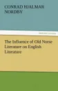 The Influence of Old Norse Literature on English Literature - Conrad Hjalmar Nordby