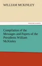 Compilation of the Messages and Papers of the Presidents William McKinley, Messages, Proclamations, and Executive Orders Relating to the Spanish-Ameri - William McKinley