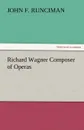 Richard Wagner Composer of Operas - John F. Runciman