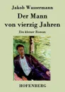 Der Mann von vierzig Jahren - Jakob Wassermann
