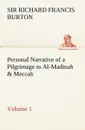 Personal Narrative of a Pilgrimage to Al-Madinah . Meccah - Volume 1 - Sir Richard Francis Burton