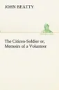 The Citizen-Soldier or, Memoirs of a Volunteer - John Beatty