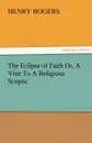 The Eclipse of Faith Or, a Visit to a Religious Sceptic - Henry Rogers