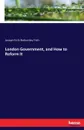 London Government, and How to Reform It - Joseph Firth Bottomley Firth