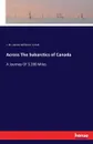 Across The Subarctics of Canada - J. W. (James Williams) Tyrrell