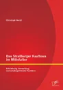 Das Strassburger Kaufhaus im Mittelalter. Entstehung, Verwaltung, wirtschaftspolitische Funktion - Christoph Heckl