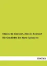 Die Geschichte Der Marie Antoinette - Edmond De Goncourt, Jules De Goncourt