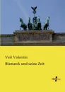 Bismarck Und Seine Zeit - Veit Valentin