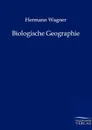 Biologische Geographie - Hermann Wagner