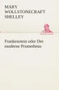 Frankenstein oder Der moderne Prometheus - Mary Shelley