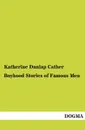 Boyhood Stories of Famous Men - Katherine Dunlap Cather