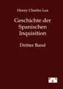 Geschichte der Spanischen Inquisition - Henry Charles Lea