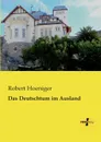 Das Deutschtum Im Ausland - Robert Hoeniger