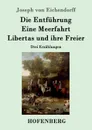 Die Entfuhrung / Eine Meerfahrt / Libertas und ihre Freier - Joseph von Eichendorff