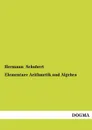 Elementare Arithmetik Und Algebra - Hermann Schubert