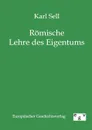 Romische Lehre des Eigentums - Karl Sell