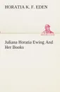 Juliana Horatia Ewing And Her Books - Horatia K. F. Eden