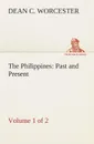 The Philippines. Past and Present (Volume 1 of 2) - Dean C. Worcester