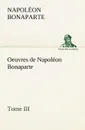 Oeuvres de Napoleon Bonaparte, Tome III. - Napoléon Bonaparte