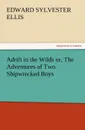 Adrift in the Wilds Or, the Adventures of Two Shipwrecked Boys - Edward Sylvester Ellis