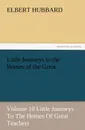 Little Journeys to the Homes of the Great - Volume 10 Little Journeys to the Homes of Great Teachers - Hubbard Elbert