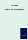 Die Frau und der Sozialismus - August Bebel