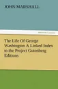 The Life of George Washington a Linked Index to the Project Gutenberg Editions - John Marshall