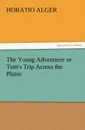 The Young Adventurer or Tom.s Trip Across the Plains - Horatio Jr. Alger