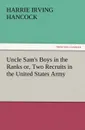 Uncle Sam.s Boys in the Ranks Or, Two Recruits in the United States Army - H. Irving Hancock