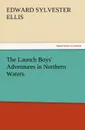 The Launch Boys. Adventures in Northern Waters - Edward Sylvester Ellis
