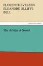 The Arbiter a Novel - Florence Eveleen Eleanore Olliffe Bell