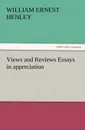 Views and Reviews Essays in Appreciation - William Ernest Henley