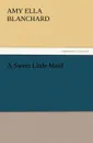 A Sweet Little Maid - Amy Ella Blanchard