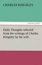 Daily Thoughts Selected from the Writings of Charles Kingsley by His Wife - Charles Kingsley