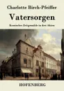 Vatersorgen - Charlotte Birch-Pfeiffer