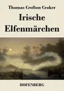 Irische Elfenmarchen - Thomas Crofton Croker