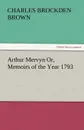 Arthur Mervyn Or, Memoirs of the Year 1793 - Charles Brockden Brown