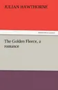 The Golden Fleece, a Romance - Julian Hawthorne