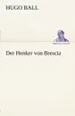 Der Henker Von Brescia - Hugo Ball