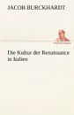Die Kultur Der Renaissance in Italien - Jacob Burckhardt