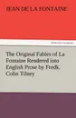 The Original Fables of La Fontaine Rendered Into English Prose by Fredk. Colin Tilney - Jean de La Fontaine