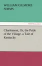 Charlemont, Or, the Pride of the Village. a Tale of Kentucky - William Gilmore Simms