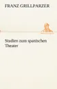 Studien zum spanischen Theater - Franz Grillparzer