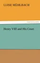 Henry VIII and His Court - L. (Luise) M. Hlbach, L. (Luise) Muhlbach