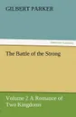 The Battle of the Strong - Volume 2 a Romance of Two Kingdoms - Gilbert Parker